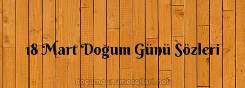 18 Mart Dogum Gunu Mesajlari Dogum Gunu Mesajlari